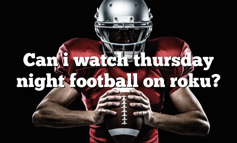 Can i watch thursday night football on roku?