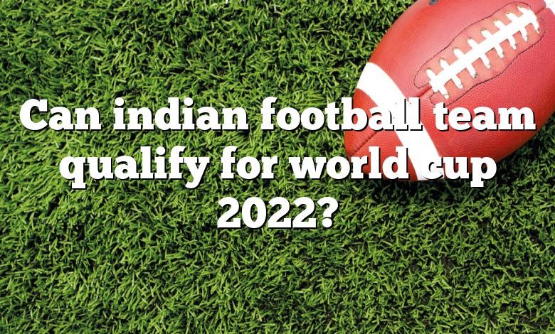 Can indian football team qualify for world cup 2022?