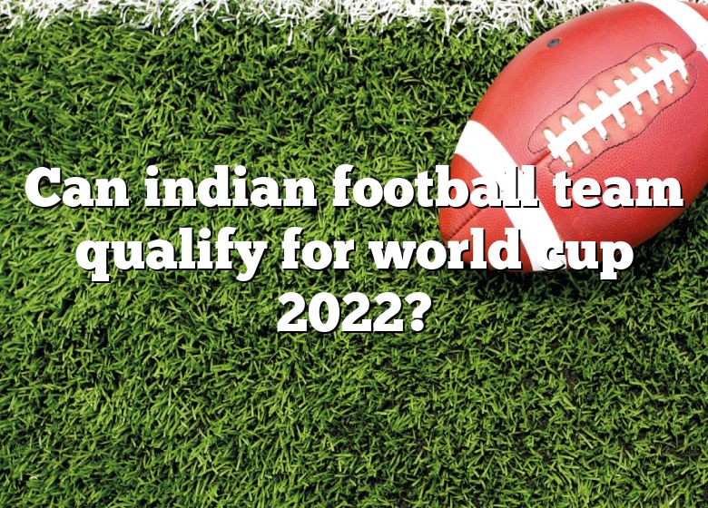 can-indian-football-team-qualify-for-world-cup-2022-dna-of-sports