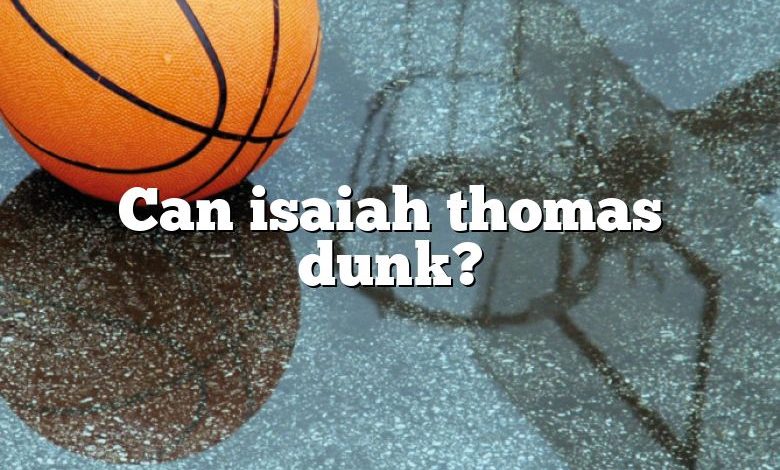 Can isaiah thomas dunk?