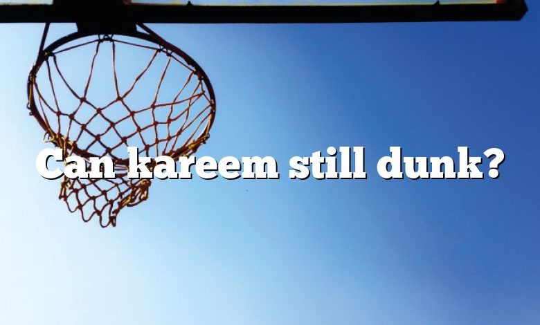 Can kareem still dunk?