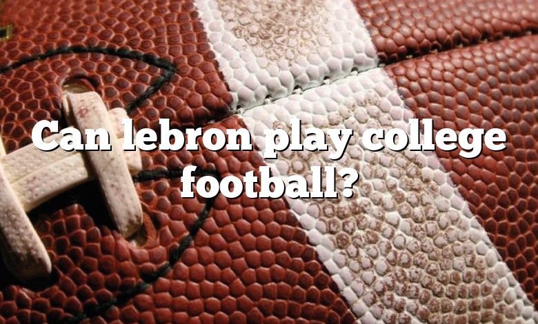 Can lebron play college football?