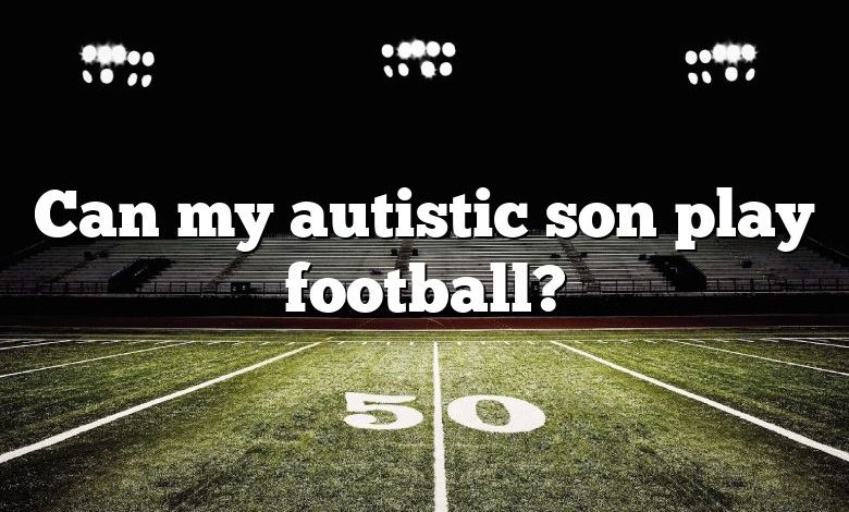 Can my autistic son play football?