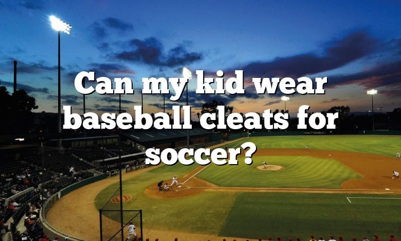 Can my kid wear baseball cleats for soccer?