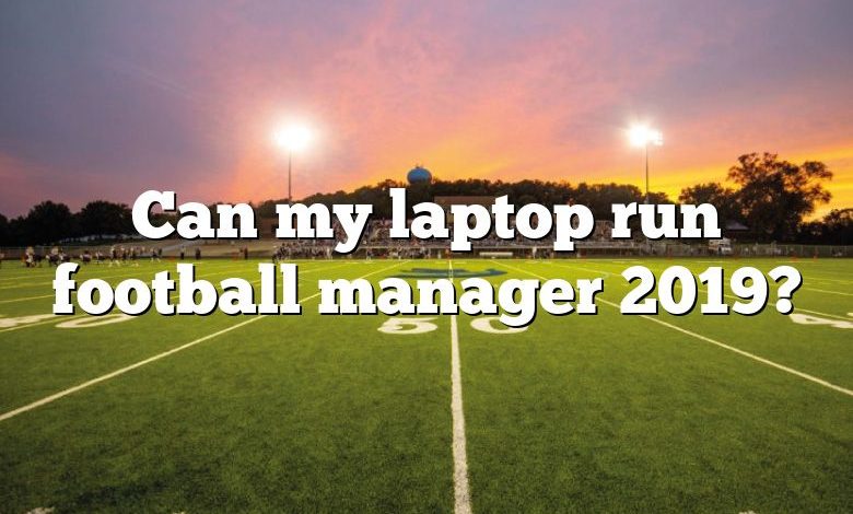 Can my laptop run football manager 2019?