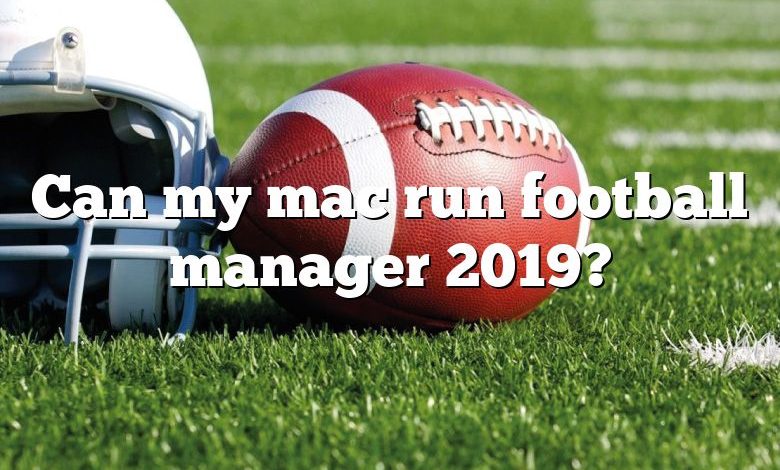 Can my mac run football manager 2019?