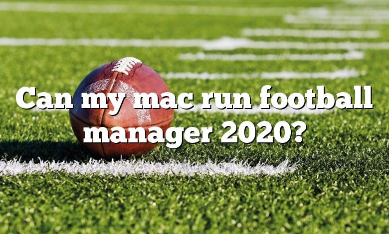 Can my mac run football manager 2020?