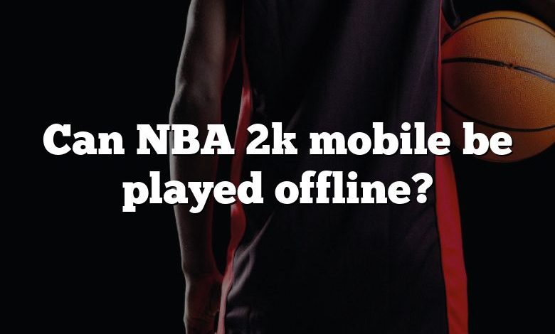 Can NBA 2k mobile be played offline?