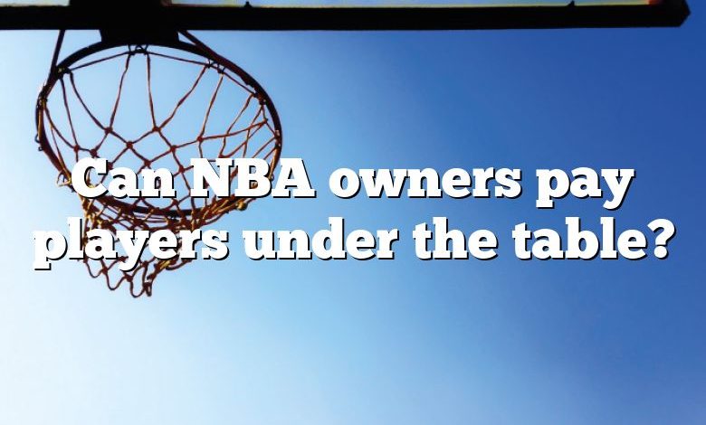 Can NBA owners pay players under the table?