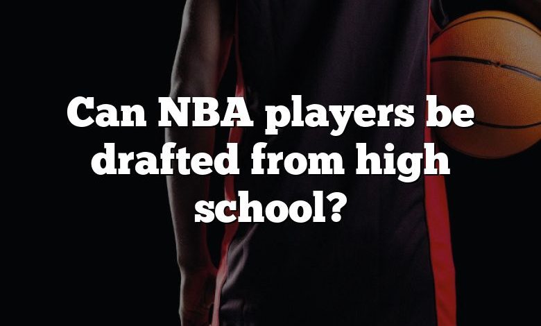 Can NBA players be drafted from high school?