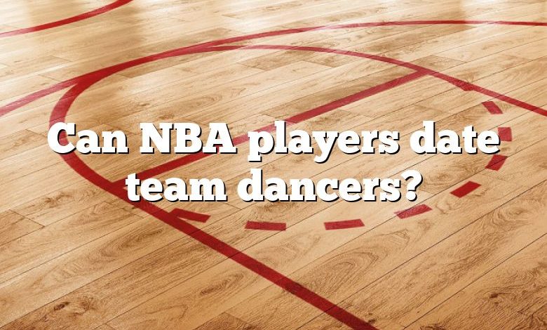 Can NBA players date team dancers?