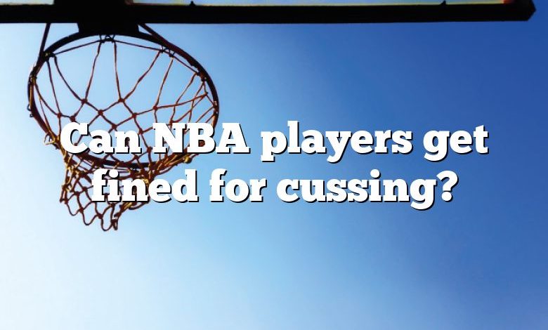 Can NBA players get fined for cussing?