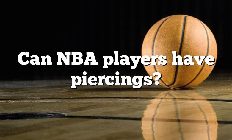 Can NBA players have piercings?