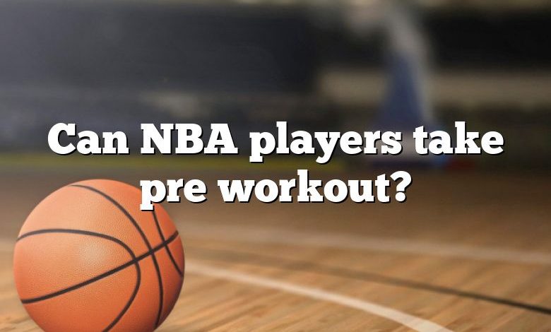 Can NBA players take pre workout?