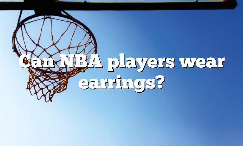 Can NBA players wear earrings?