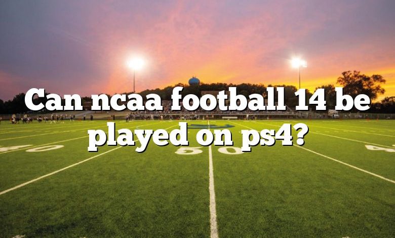 Can ncaa football 14 be played on ps4?