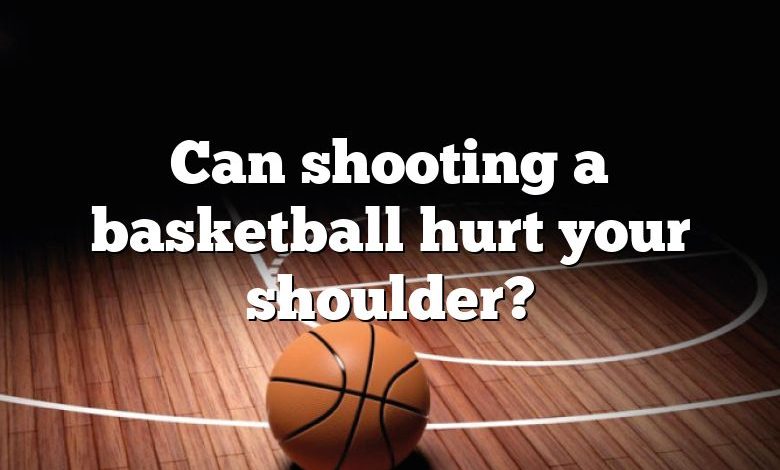 Can shooting a basketball hurt your shoulder?