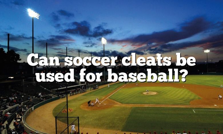 Can soccer cleats be used for baseball?