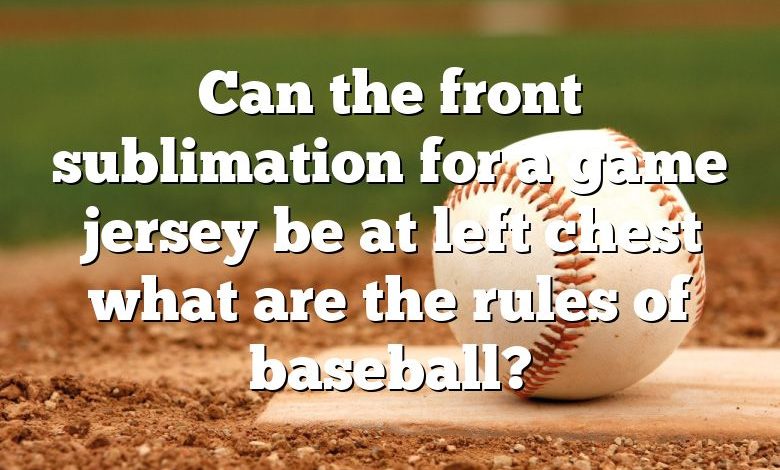 Can the front sublimation for a game jersey be at left chest what are the rules of baseball?