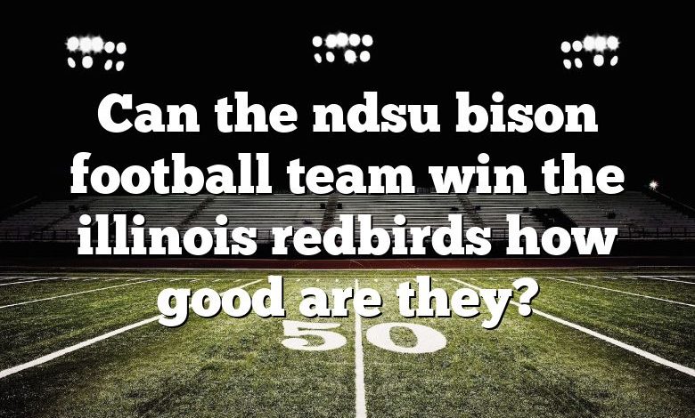 Can the ndsu bison football team win the illinois redbirds how good are they?