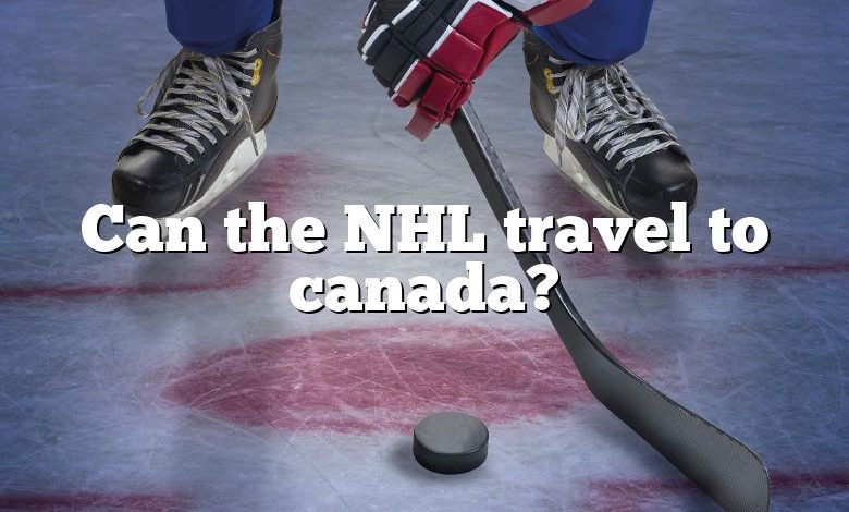 Can the NHL travel to canada?