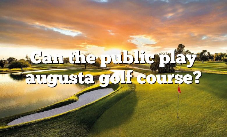 Can the public play augusta golf course?