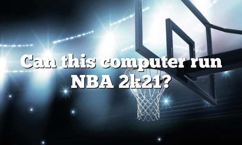 Can this computer run NBA 2k21?