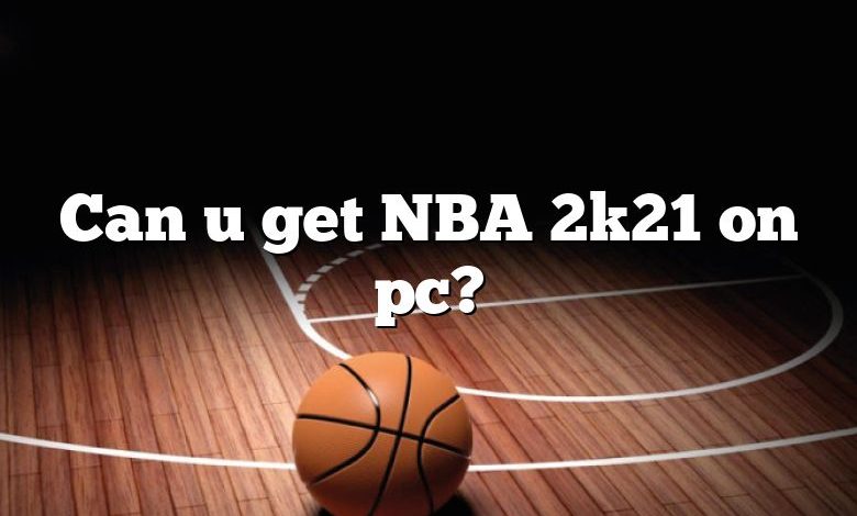 Can u get NBA 2k21 on pc?