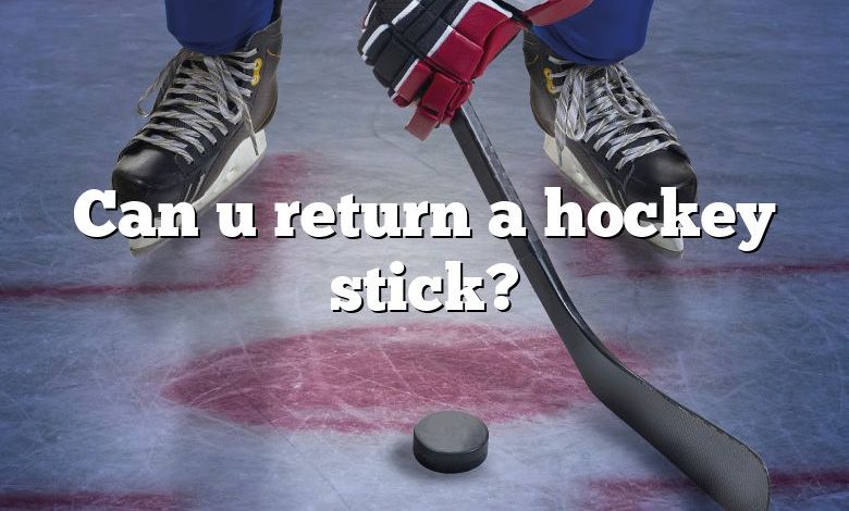 Can u return a hockey stick?