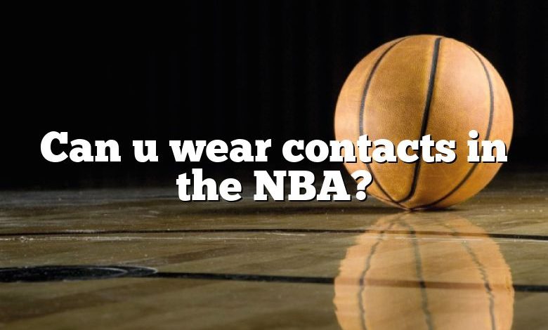 Can u wear contacts in the NBA?