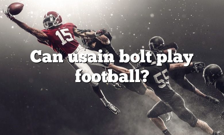 Can usain bolt play football?