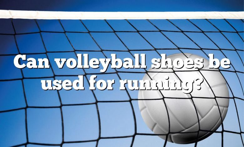 Can volleyball shoes be used for running?