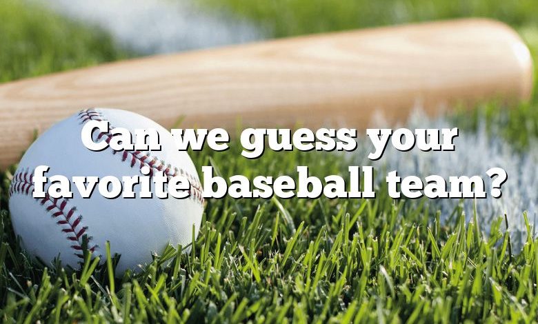 Can we guess your favorite baseball team?