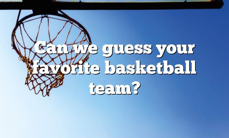 Can we guess your favorite basketball team?