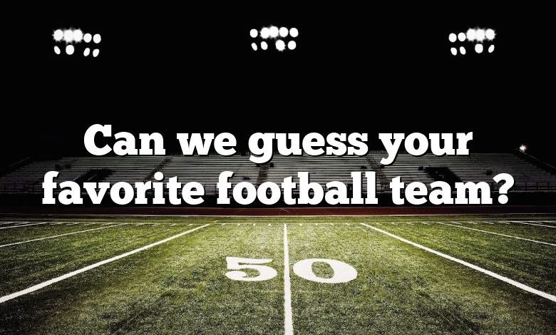 Can we guess your favorite football team?