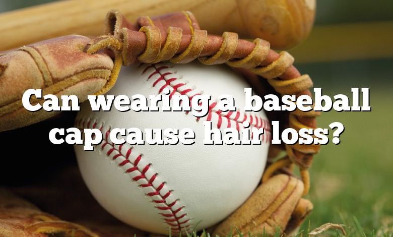 Can wearing a baseball cap cause hair loss?