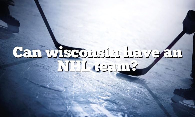 Can wisconsin have an NHL team?