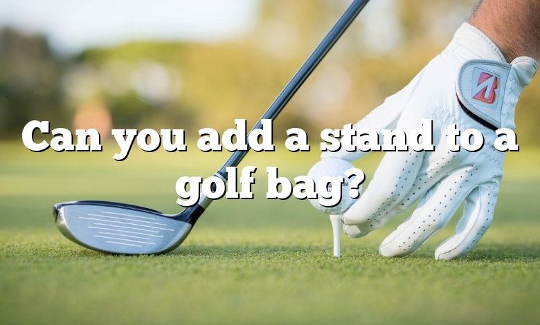 Can you add a stand to a golf bag?