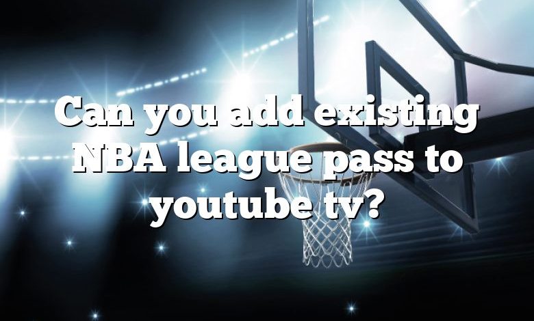 Can you add existing NBA league pass to youtube tv?