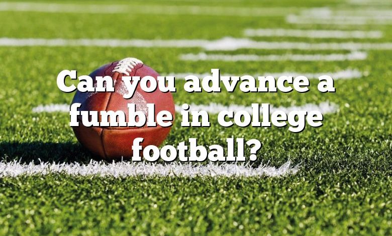 Can you advance a fumble in college football?