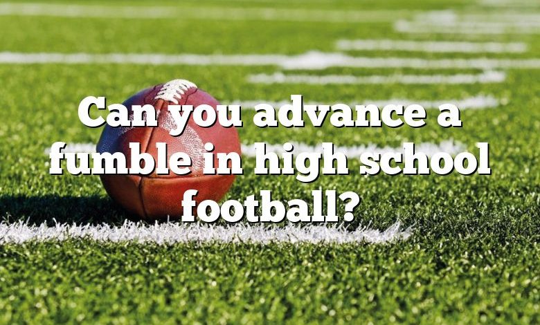 Can you advance a fumble in high school football?