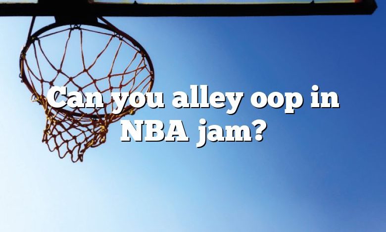 Can you alley oop in NBA jam?