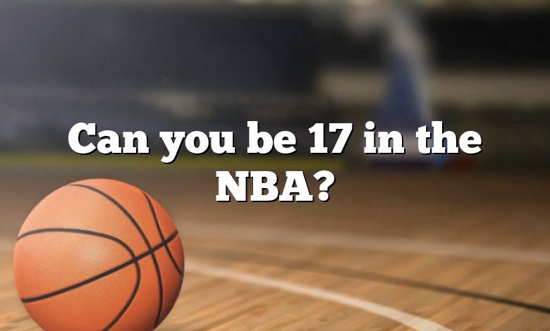 Can you be 17 in the NBA?