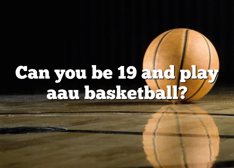 can-you-be-19-and-play-aau-basketball-dna-of-sports