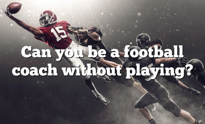 Can you be a football coach without playing?