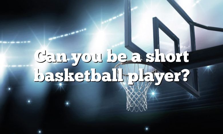 Can you be a short basketball player?