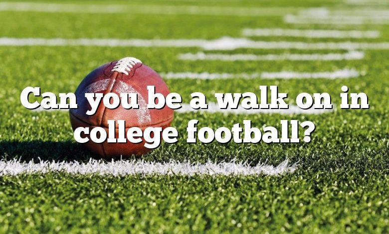 Can you be a walk on in college football?