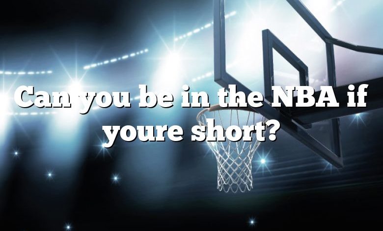 Can you be in the NBA if youre short?