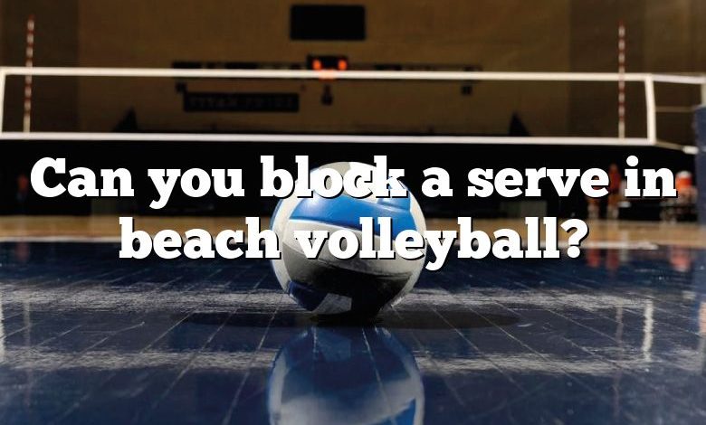 Can you block a serve in beach volleyball?