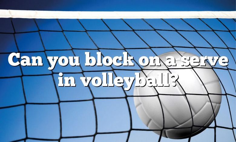 Can you block on a serve in volleyball?